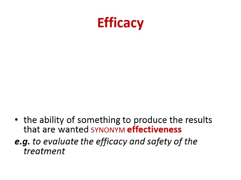Efficacy the ability of something to produce the results that are wanted synonym effectiveness